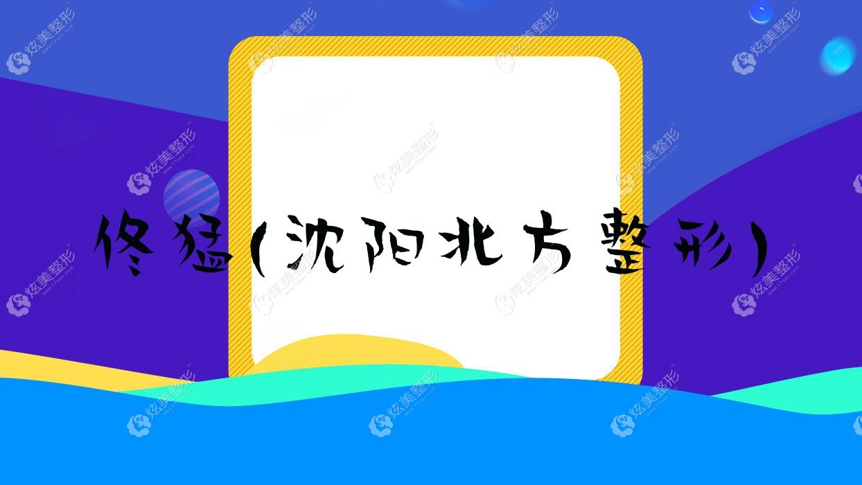 佟猛沈陽北方整形 佟猛沈陽北方整形