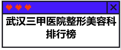 武漢三甲醫(yī)院整形美容科排行榜，你更中意哪家？