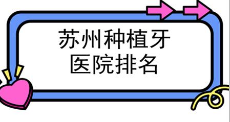 蘇州種植牙醫(yī)院哪家好？排名前十：公立私立都有