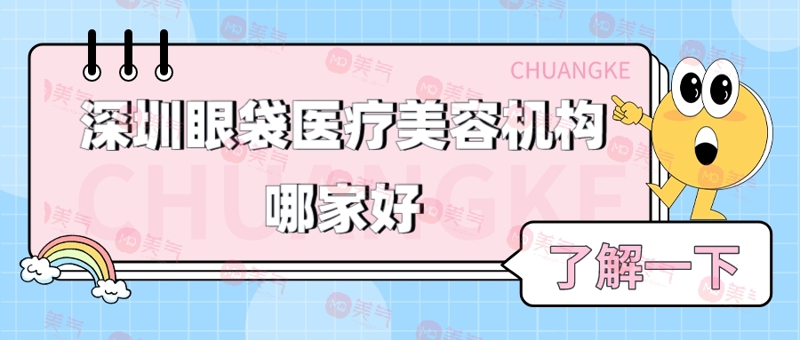 深圳眼袋醫(yī)療美容機(jī)構(gòu)哪家好？排行榜前三值得關(guān)注