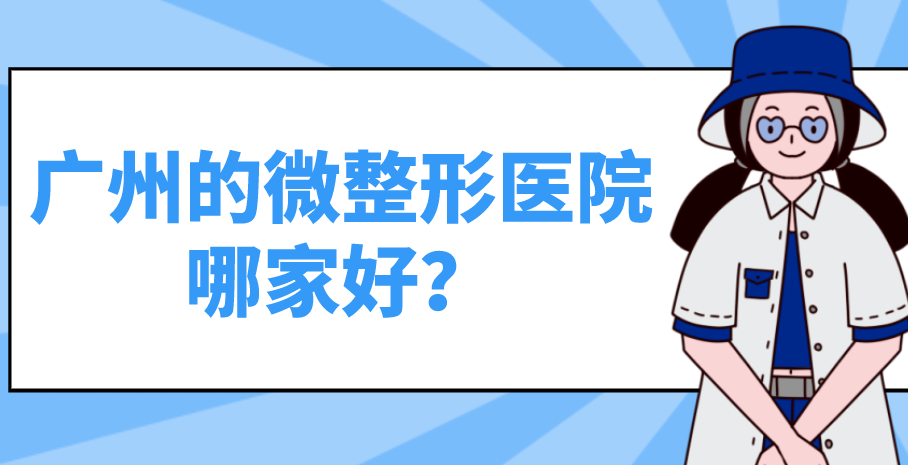 廣州的微整形醫(yī)院哪家好？哪家效果較好？