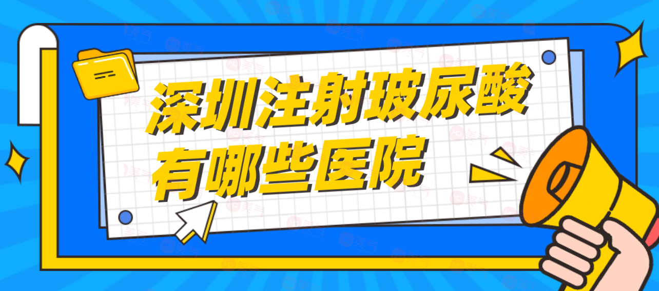 深圳注射玻尿酸有哪些醫(yī)院可靠？注射玻尿酸參考價(jià)格！