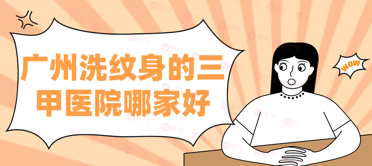廣州洗紋身的三甲醫(yī)院哪家好？一次介紹匯總單！評價都是好的