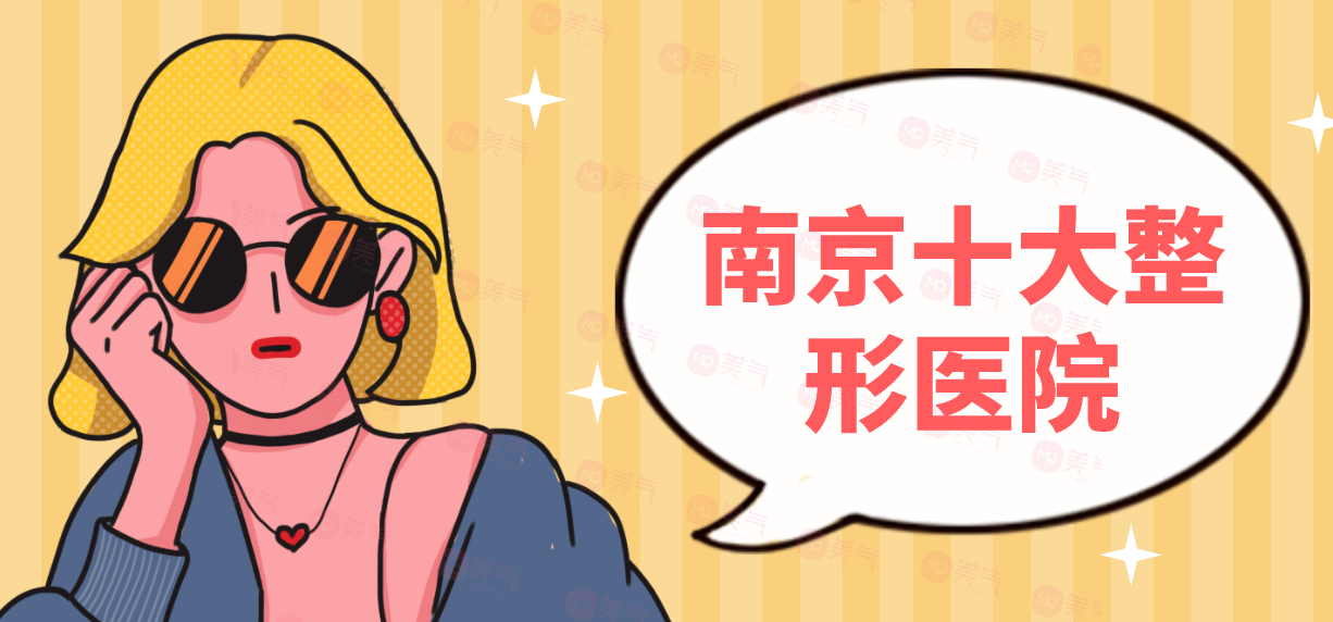 南京十大整形醫(yī)院：南京整形前值得收藏得優(yōu)質匯總名單！