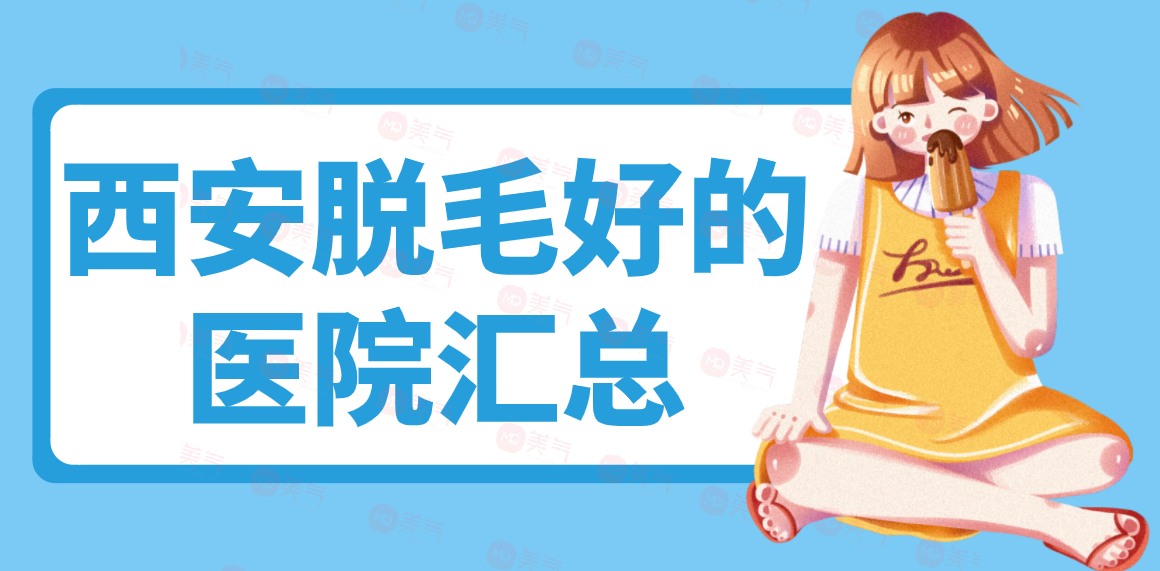 西安脫毛好的醫(yī)院匯總！皆是當(dāng)?shù)厝顺Ｈサ挠忻尼t(yī)美機(jī)構(gòu)