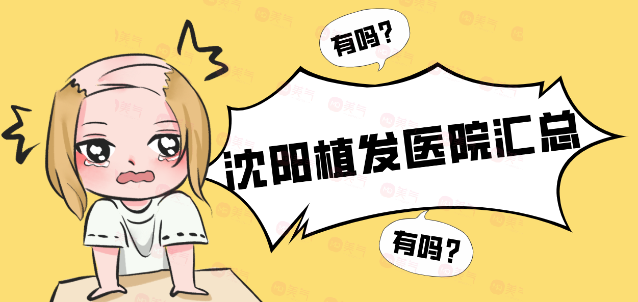 沈陽植發(fā)醫(yī)院匯總：這些醫(yī)院幫助你重獲茂密秀發(fā)，擺脫困擾！